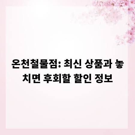 온천철물점: 최신 상품과 놓치면 후회할 할인 정보