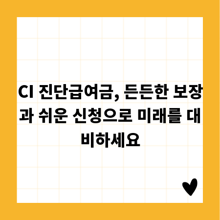 CI 진단급여금, 든든한 보장과 쉬운 신청으로 미래를 대비하세요