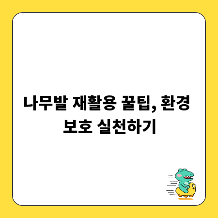 나무발 재활용 꿀팁, 환경 보호 실천하기