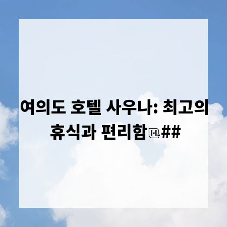 여의도 호텔 사우나: 최고의 휴식과 편리함
##