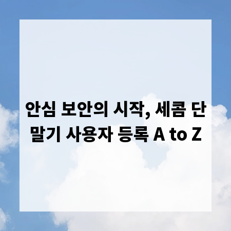 안심 보안의 시작, 세콤 단말기 사용자 등록 A to Z