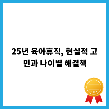25년 육아휴직, 현실적 고민과 나이별 해결책