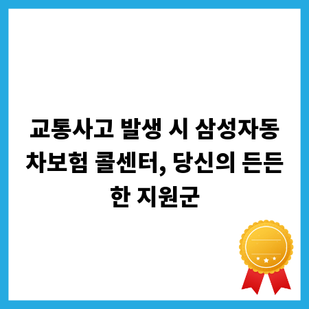 교통사고 발생 시 삼성자동차보험 콜센터, 당신의 든든한 지원군