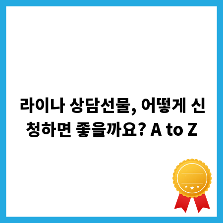 라이나 상담선물, 어떻게 신청하면 좋을까요? A to Z
