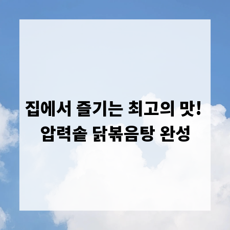 집에서 즐기는 최고의 맛! 압력솥 닭볶음탕 완성