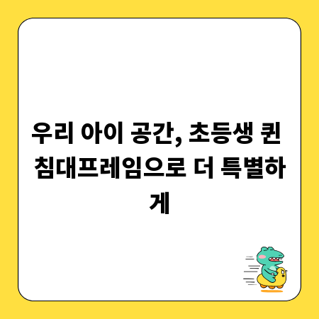 우리 아이 공간, 초등생 퀸 침대프레임으로 더 특별하게