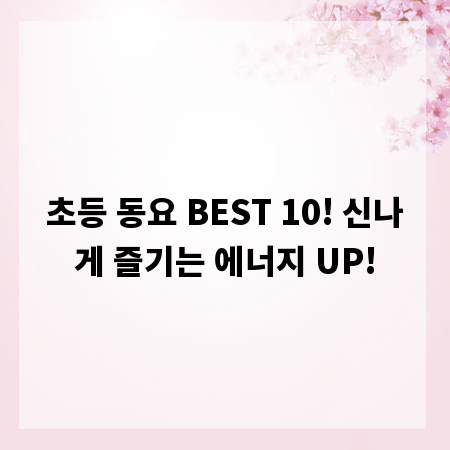 초등 동요 BEST 10! 신나게 즐기는 에너지 UP!