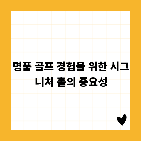 명품 골프 경험을 위한 시그니처 홀의 중요성