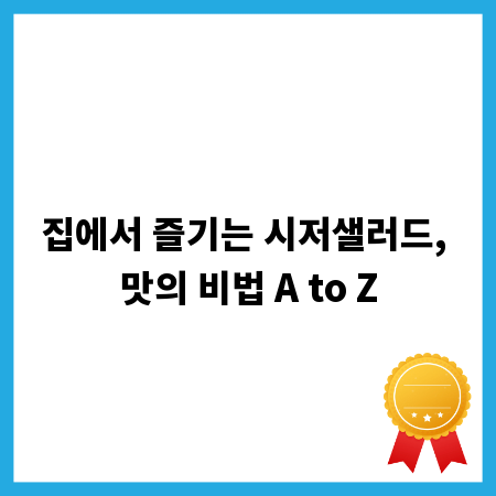 집에서 즐기는 시저샐러드, 맛의 비법 A to Z