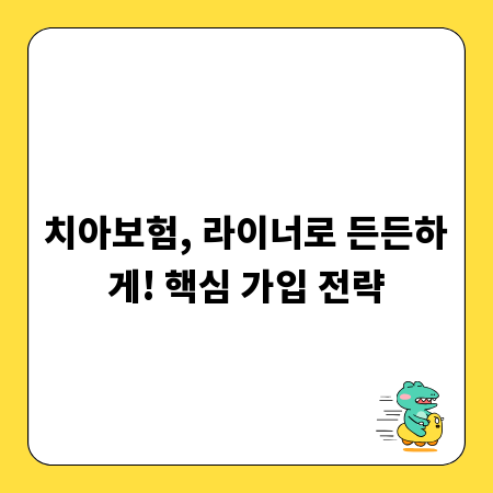 치아보험, 라이너로 든든하게! 핵심 가입 전략