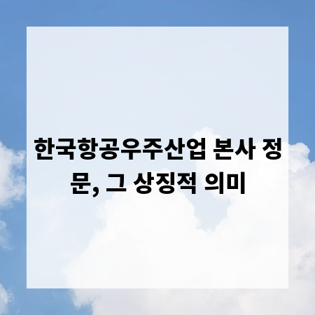 한국항공우주산업 본사 정문, 그 상징적 의미