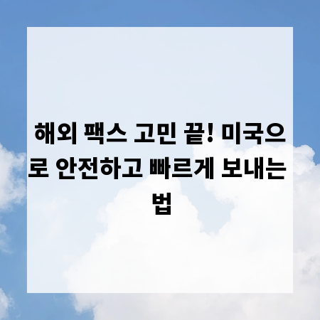 해외 팩스 고민 끝! 미국으로 안전하고 빠르게 보내는 법