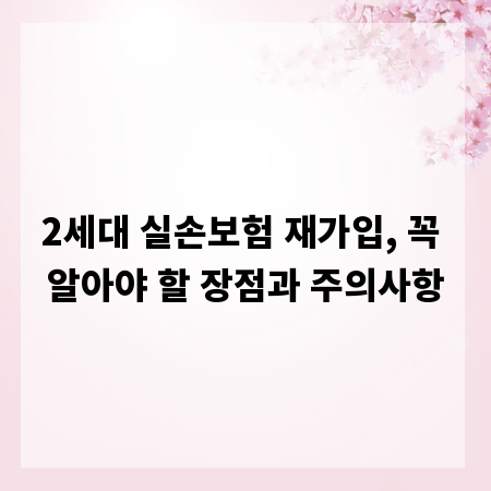 2세대 실손보험 재가입, 꼭 알아야 할 장점과 주의사항