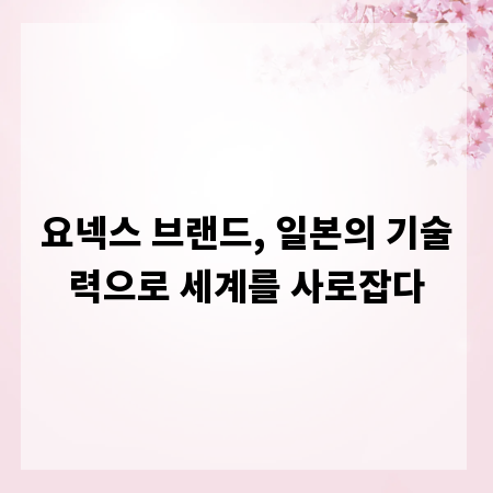 요넥스 브랜드, 일본의 기술력으로 세계를 사로잡다