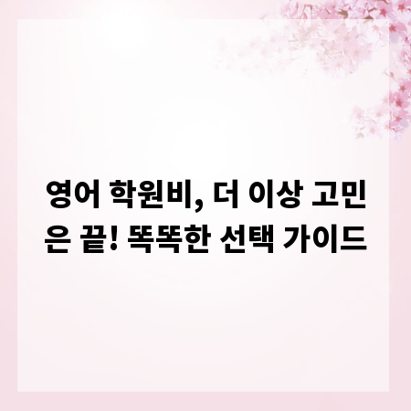 영어 학원비, 더 이상 고민은 끝! 똑똑한 선택 가이드