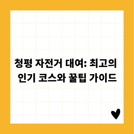 청평 자전거 대여: 최고의 인기 코스와 꿀팁 가이드
