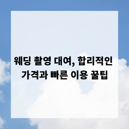 웨딩 촬영 대여, 합리적인 가격과 빠른 이용 꿀팁