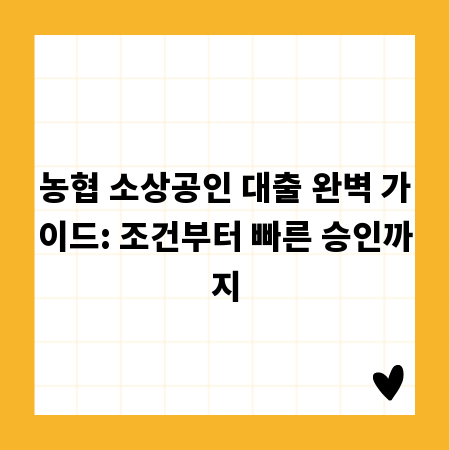 농협 소상공인 대출 완벽 가이드: 조건부터 빠른 승인까지