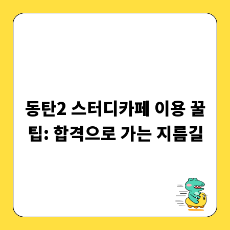 동탄2 스터디카페 이용 꿀팁: 합격으로 가는 지름길