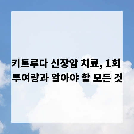 키트루다 신장암 치료, 1회 투여량과 알아야 할 모든 것