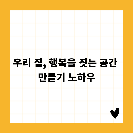 우리 집, 행복을 짓는 공간 만들기 노하우