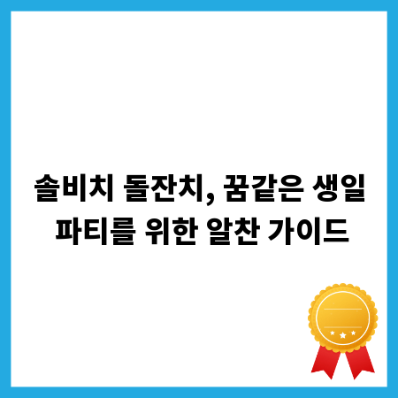 솔비치 돌잔치, 꿈같은 생일 파티를 위한 알찬 가이드