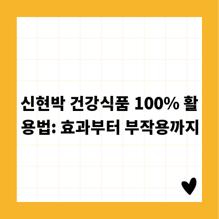 신현박 건강식품 100% 활용법: 효과부터 부작용까지