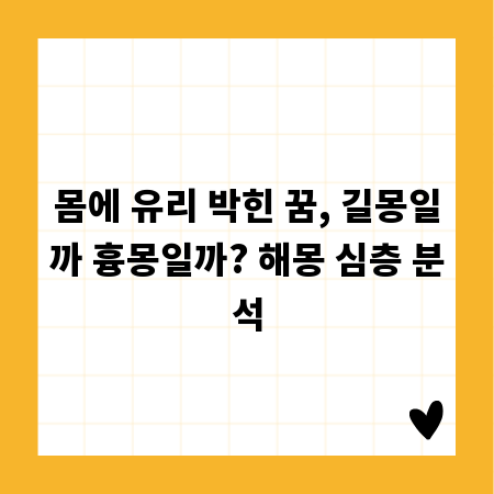 몸에 유리 박힌 꿈, 길몽일까 흉몽일까? 해몽 심층 분석