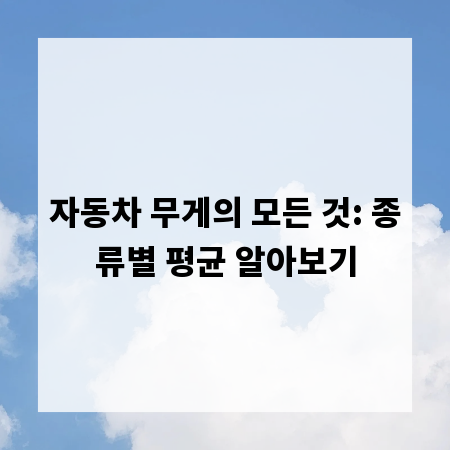 자동차 무게의 모든 것: 종류별 평균 알아보기