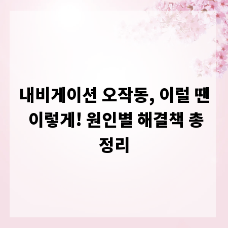 내비게이션 오작동, 이럴 땐 이렇게! 원인별 해결책 총정리