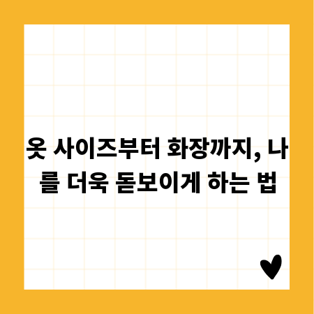 옷 사이즈부터 화장까지, 나를 더욱 돋보이게 하는 법