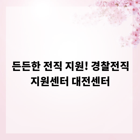 든든한 전직 지원! 경찰전직지원센터 대전센터