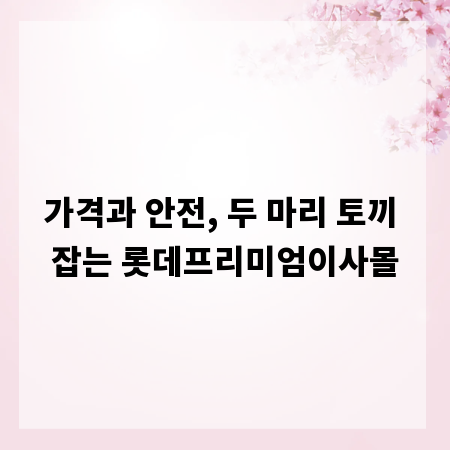 가격과 안전, 두 마리 토끼 잡는 롯데프리미엄이사몰