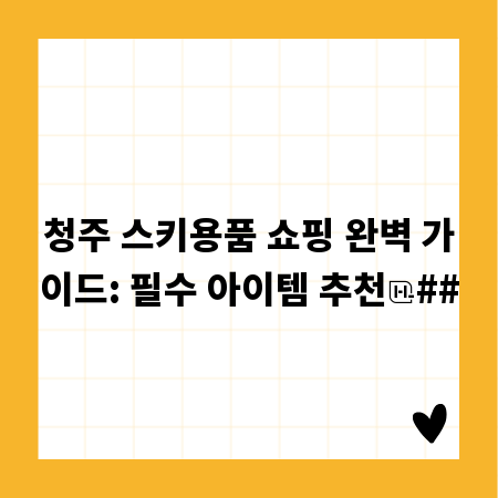 청주 스키용품 쇼핑 완벽 가이드: 필수 아이템 추천
##