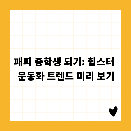 패피 중학생 되기: 힙스터 운동화 트렌드 미리 보기