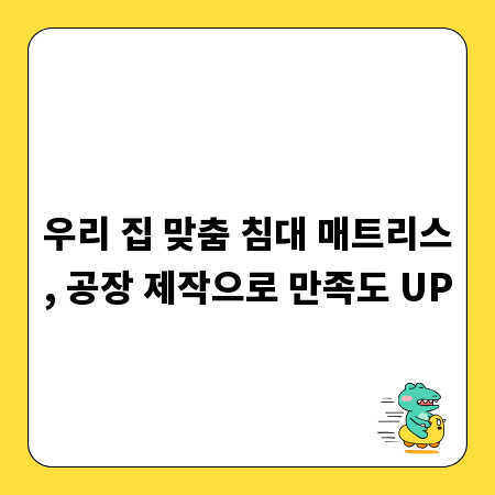 우리 집 맞춤 침대 매트리스, 공장 제작으로 만족도 UP