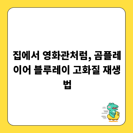 집에서 영화관처럼, 곰플레이어 블루레이 고화질 재생법