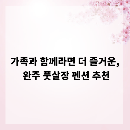 가족과 함께라면 더 즐거운, 완주 풋살장 펜션 추천