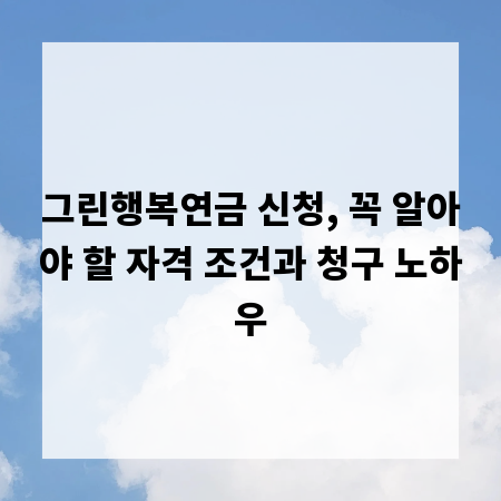 그린행복연금 신청, 꼭 알아야 할 자격 조건과 청구 노하우