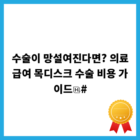수술이 망설여진다면? 의료급여 목디스크 수술 비용 가이드
#