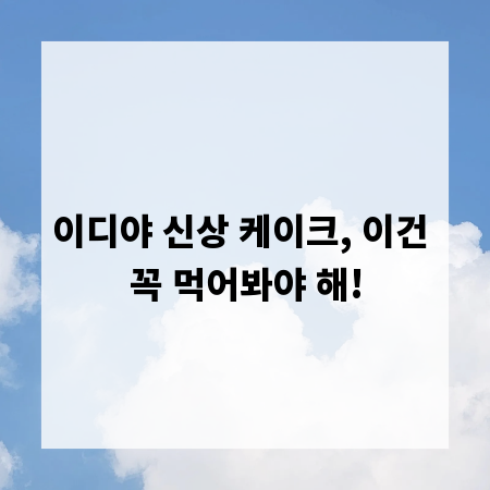 이디야 신상 케이크, 이건 꼭 먹어봐야 해!