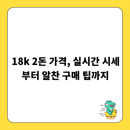 18k 2돈 가격, 실시간 시세부터 알찬 구매 팁까지
