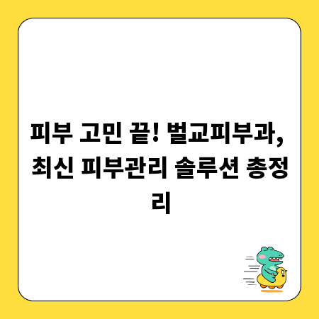 피부 고민 끝! 벌교피부과, 최신 피부관리 솔루션 총정리